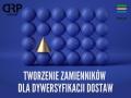 TWORZENIE ZAMIENNIKÓW DLA DYWERSYFIKACJI DOSTAW
