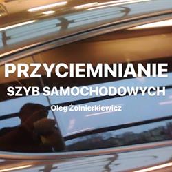 Żołnierkiewicz Oleg - Przyciemnianie szyb samochodowych - Folie antywłamaniowe
