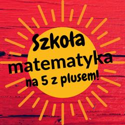 Szkoła Matematyka na 5 z plusem