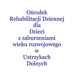 Ośrodek rehabilitacji dziennej dla dzieci z zaburzeniami wieku rozwojowego w Ustrzykach Dolnych