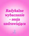 Sesja radykalnego wybaczania