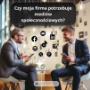 Czy moja firma potrzebuje mediów społecznościowych