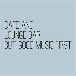 Cafe and Lounge Bar but Good Music First